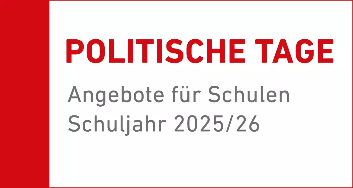 Politische Tage – Angebote für Schulen, Schuljahr 2025/26 Politische Tage – Angebote für Schulen, Schuljahr 2025/26